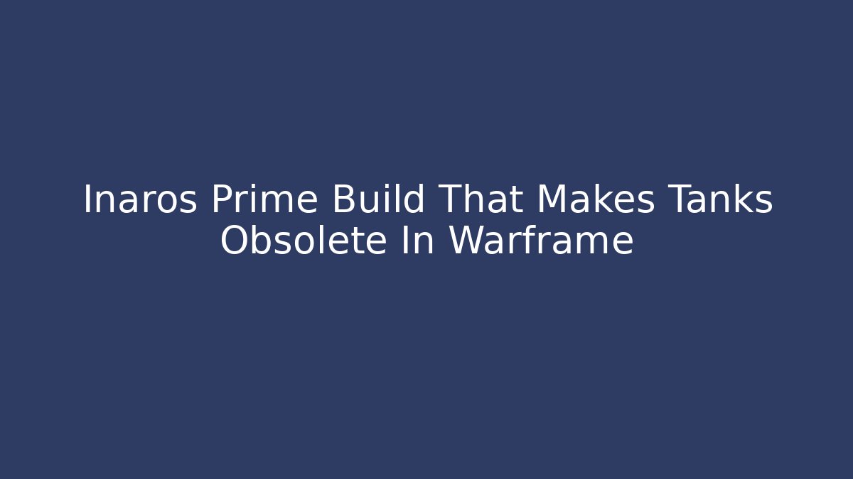 Inaros Prime Build That Makes Tanks Obsolete In Warframe