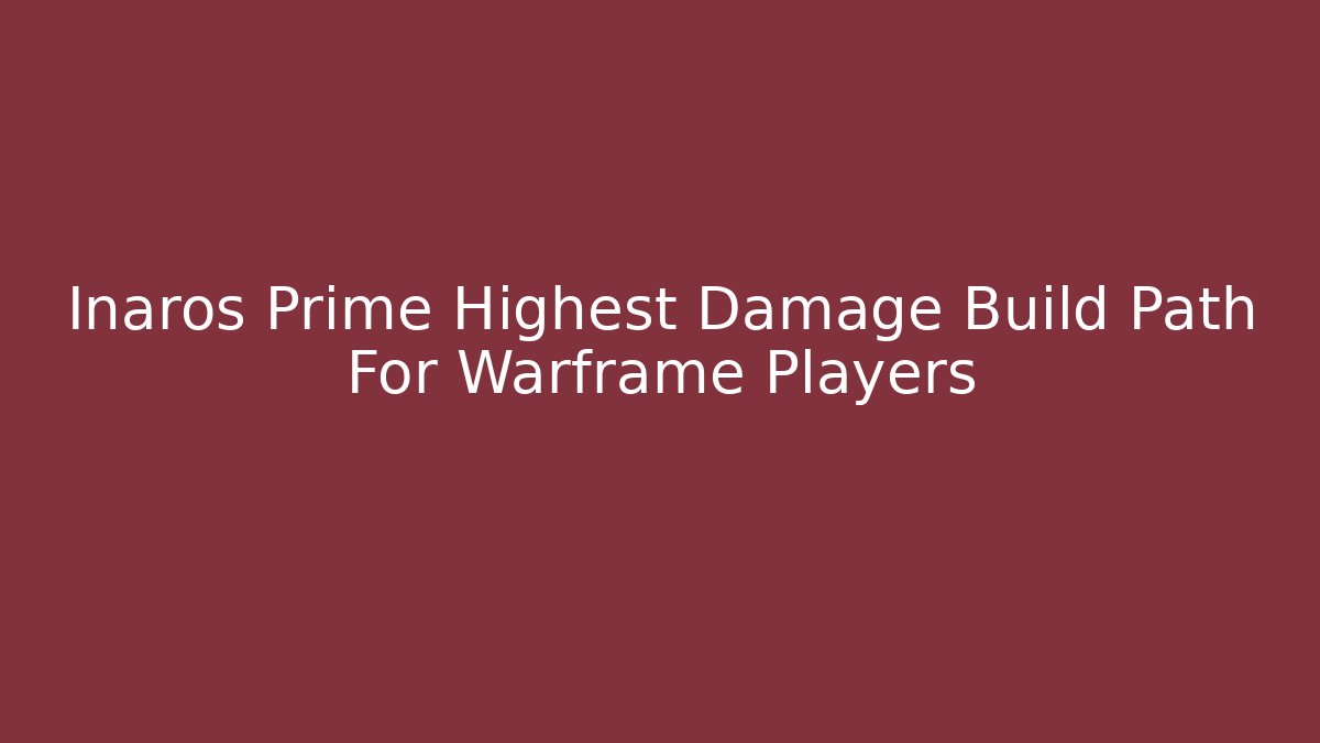 Inaros Prime Highest Damage Build Path For Warframe Players