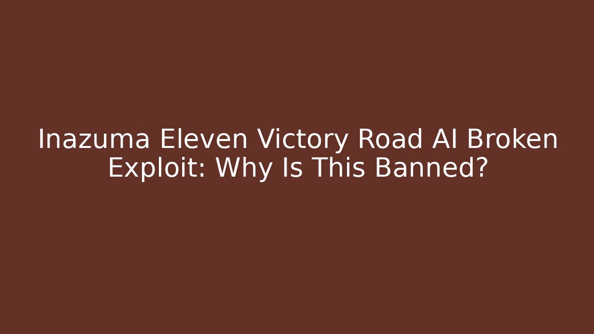Inazuma Eleven Victory Road AI Broken Exploit: Why Is This Banned? - Critter Realm