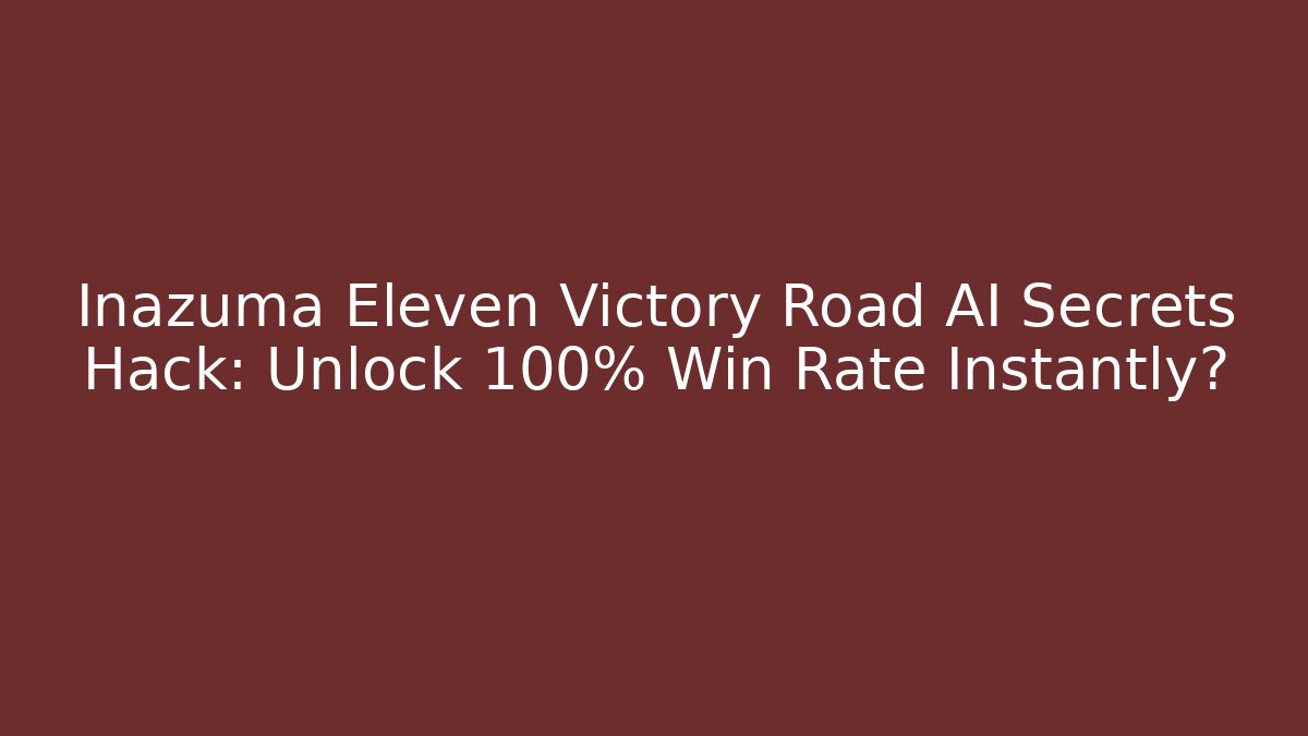 Inazuma Eleven Victory Road AI Secrets Hack: Unlock 100% Win Rate Instantly?