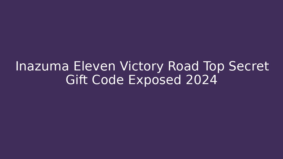 Inazuma Eleven Victory Road Top Secret Gift Code Exposed 2024 - Critter Realm