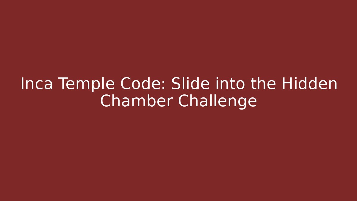 Inca Temple Code: Slide into the Hidden Chamber Challenge