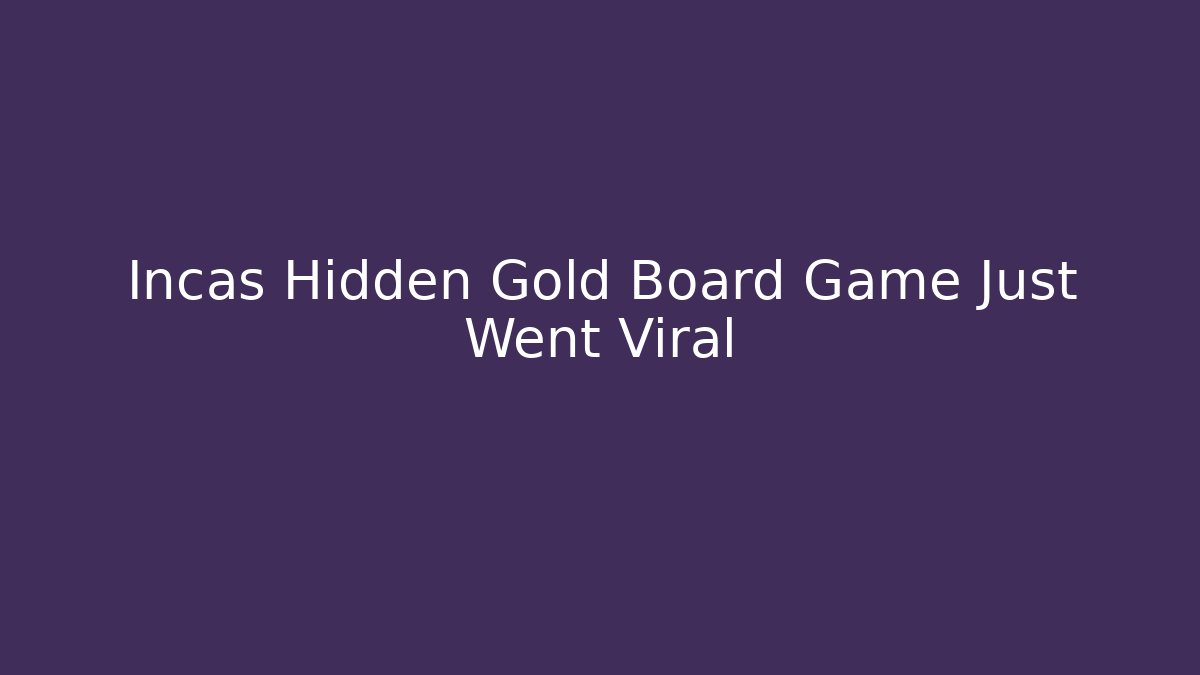 Incas Hidden Gold Board Game Just Went Viral