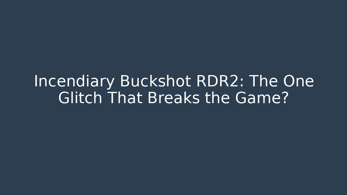 Incendiary Buckshot RDR2: The One Glitch That Breaks the Game?