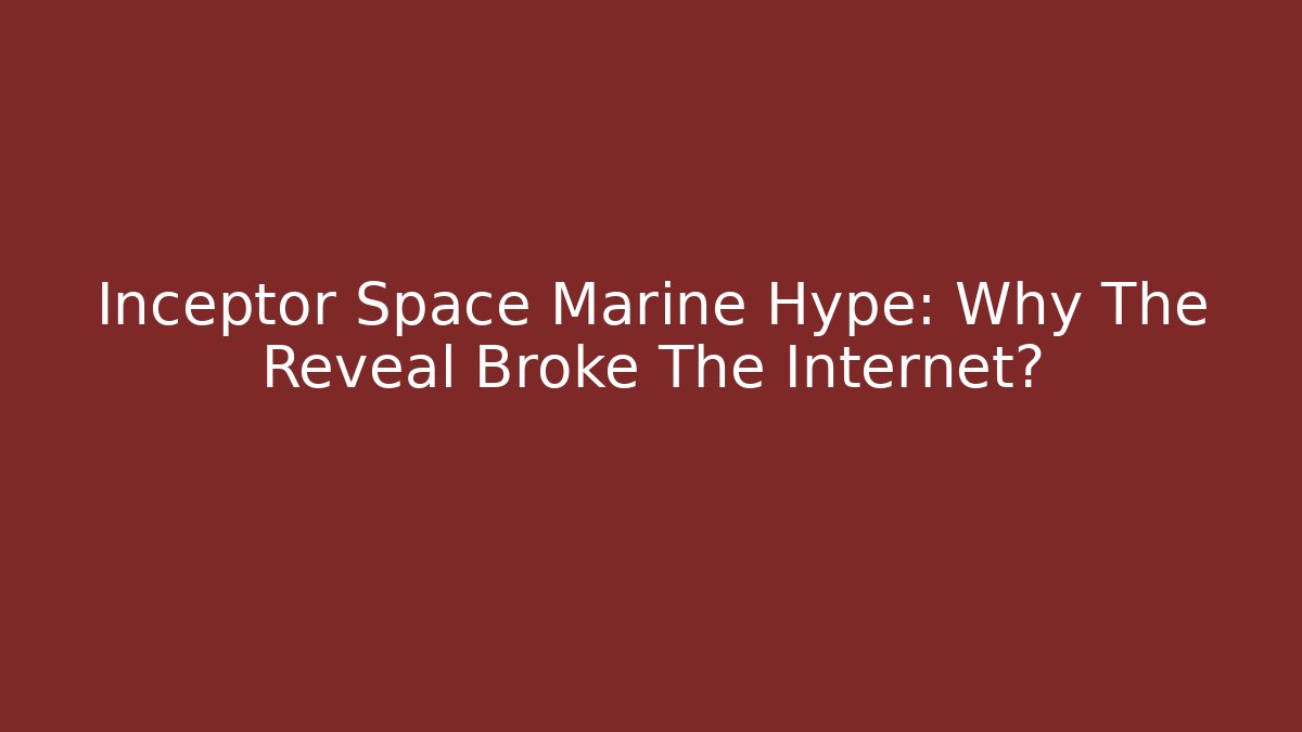 Inceptor Space Marine Hype: Why The Reveal Broke The Internet?
