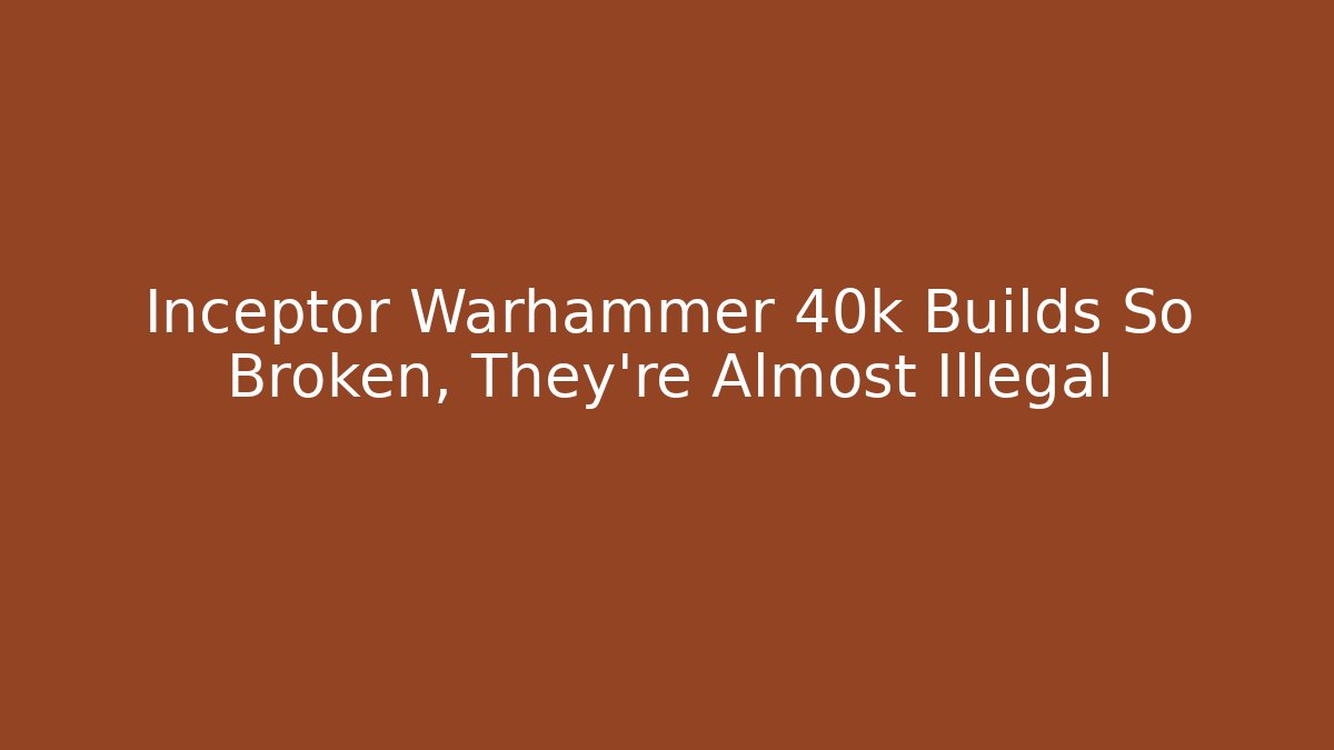 Inceptor Warhammer 40k Builds So Broken, They're Almost Illegal - Critter Realm