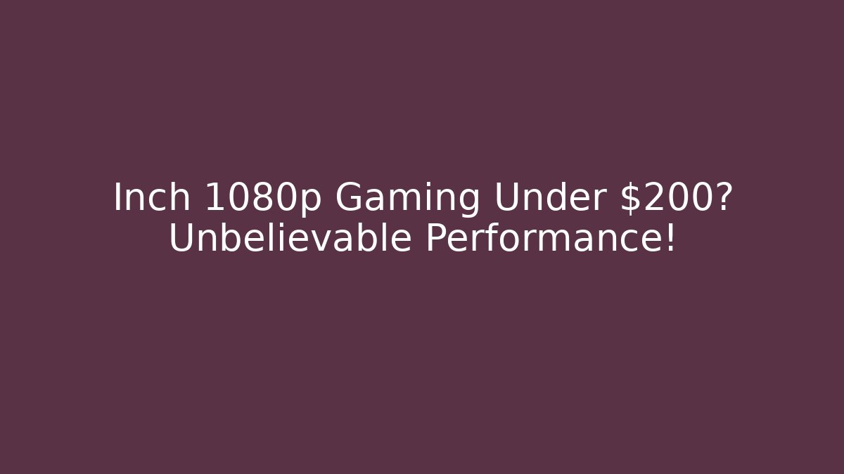 Inch 1080p Gaming Under $200? Unbelievable Performance!