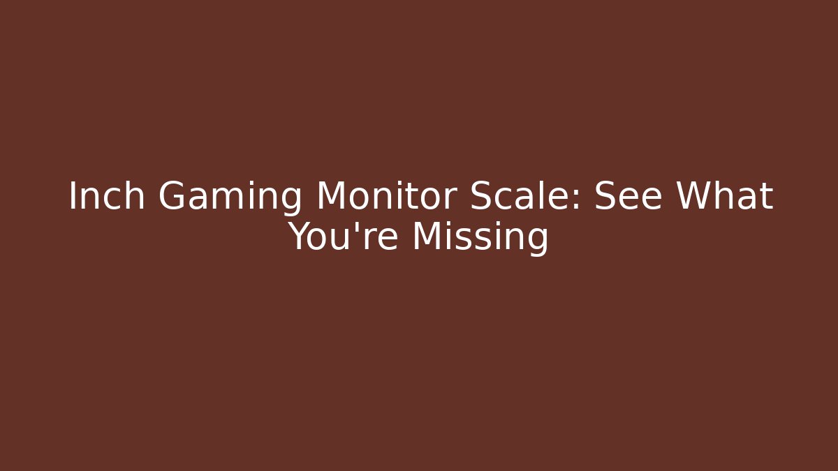 Inch Gaming Monitor Scale: See What You're Missing