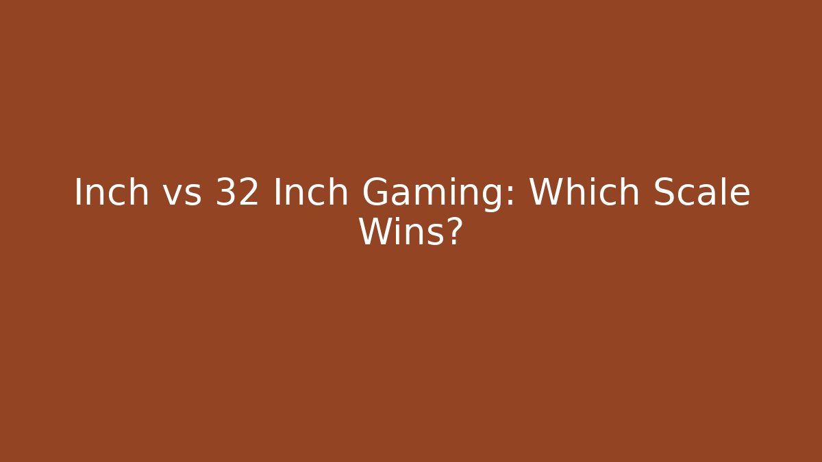 Inch vs 32 Inch Gaming: Which Scale Wins?