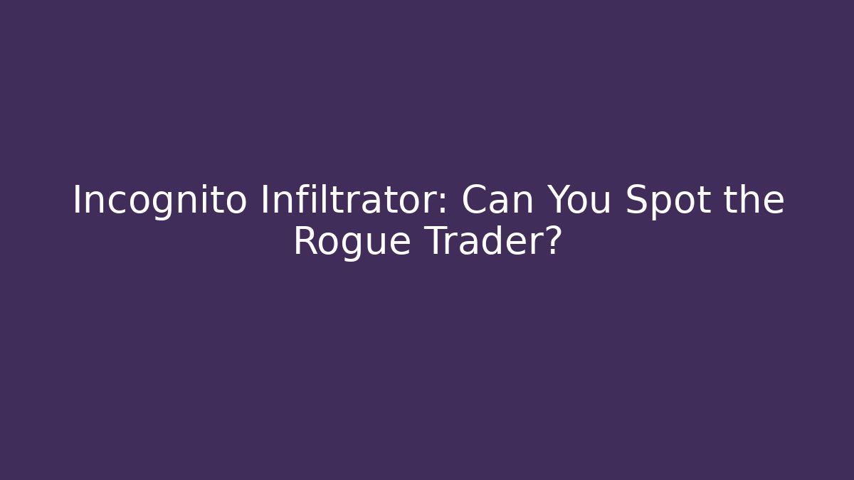 Incognito Infiltrator: Can You Spot the Rogue Trader?
