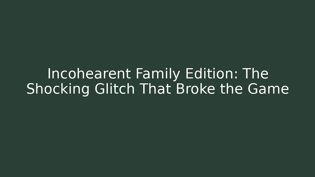 Incohearent Family Edition: The Shocking Glitch That Broke the Game