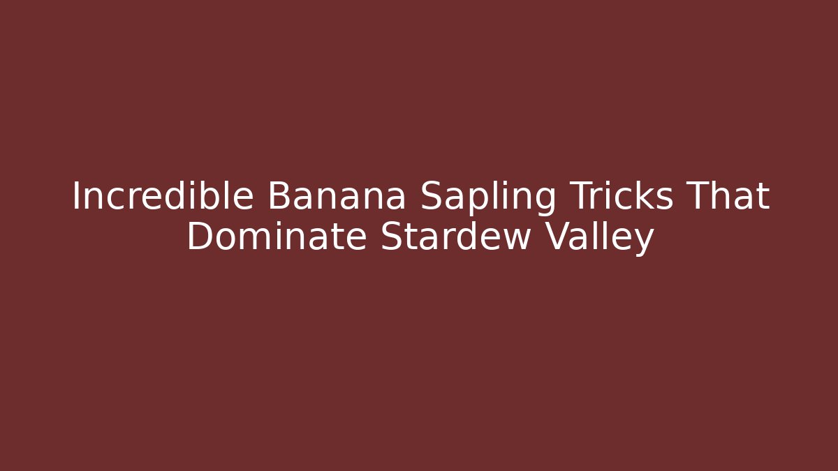 Incredible Banana Sapling Tricks That Dominate Stardew Valley