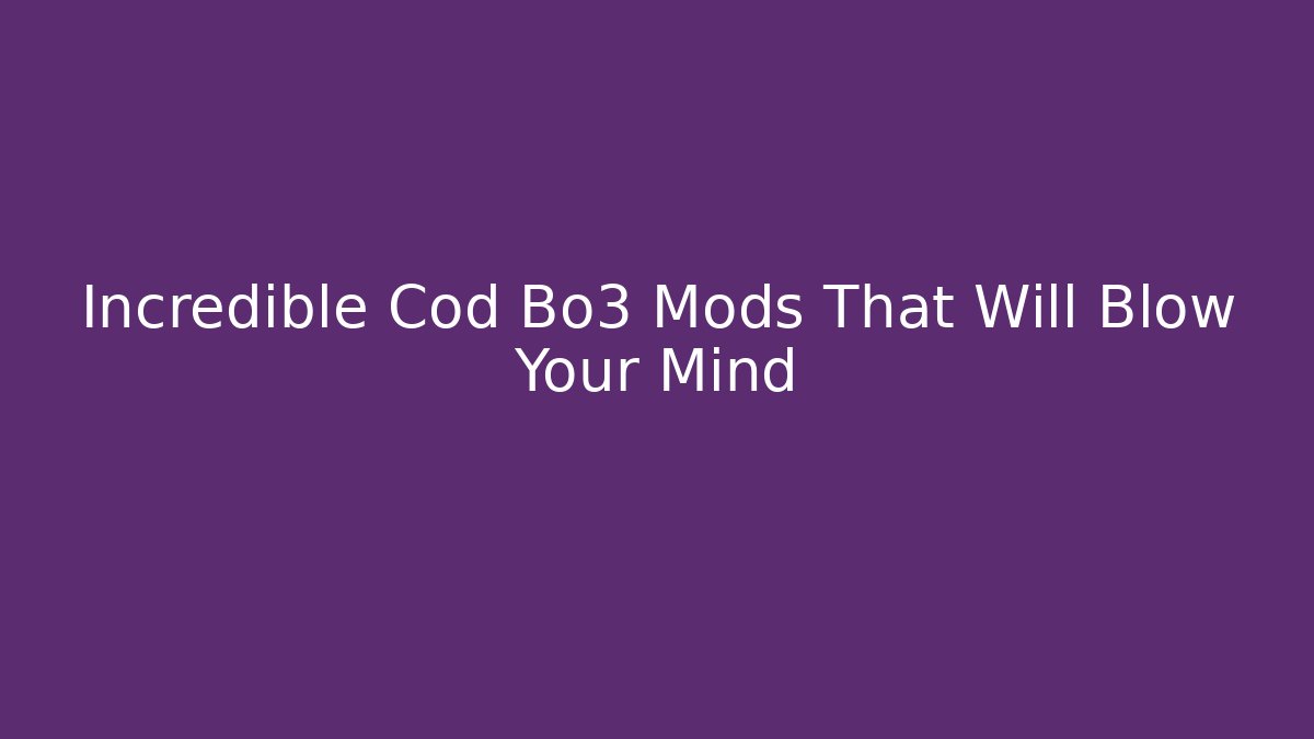 Incredible Cod Bo3 Mods That Will Blow Your Mind - Critter Realm