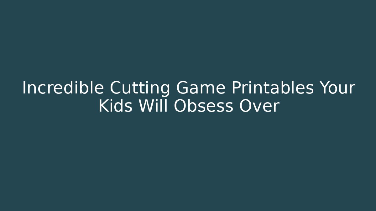 Incredible Cutting Game Printables Your Kids Will Obsess Over