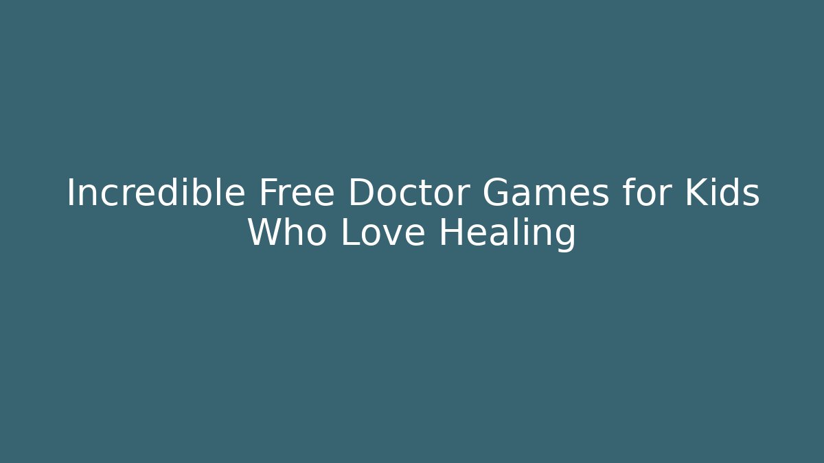 Incredible Free Doctor Games for Kids Who Love Healing