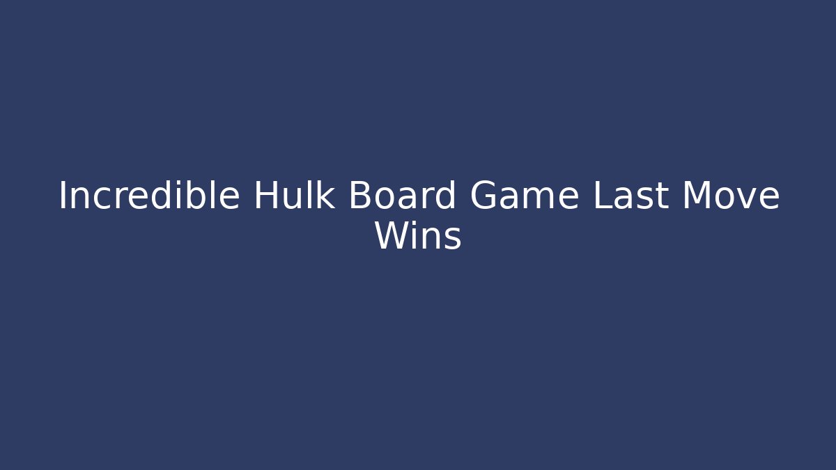 Incredible Hulk Board Game Last Move Wins