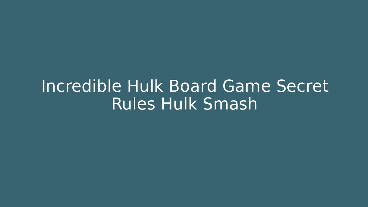 Incredible Hulk Board Game Secret Rules Hulk Smash