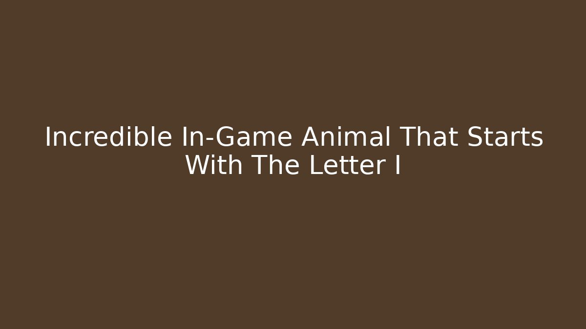 Incredible In-Game Animal That Starts With The Letter I