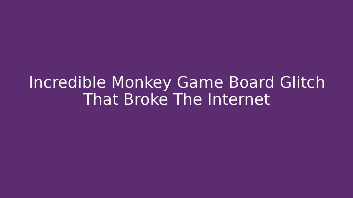 Incredible Monkey Game Board Glitch That Broke The Internet