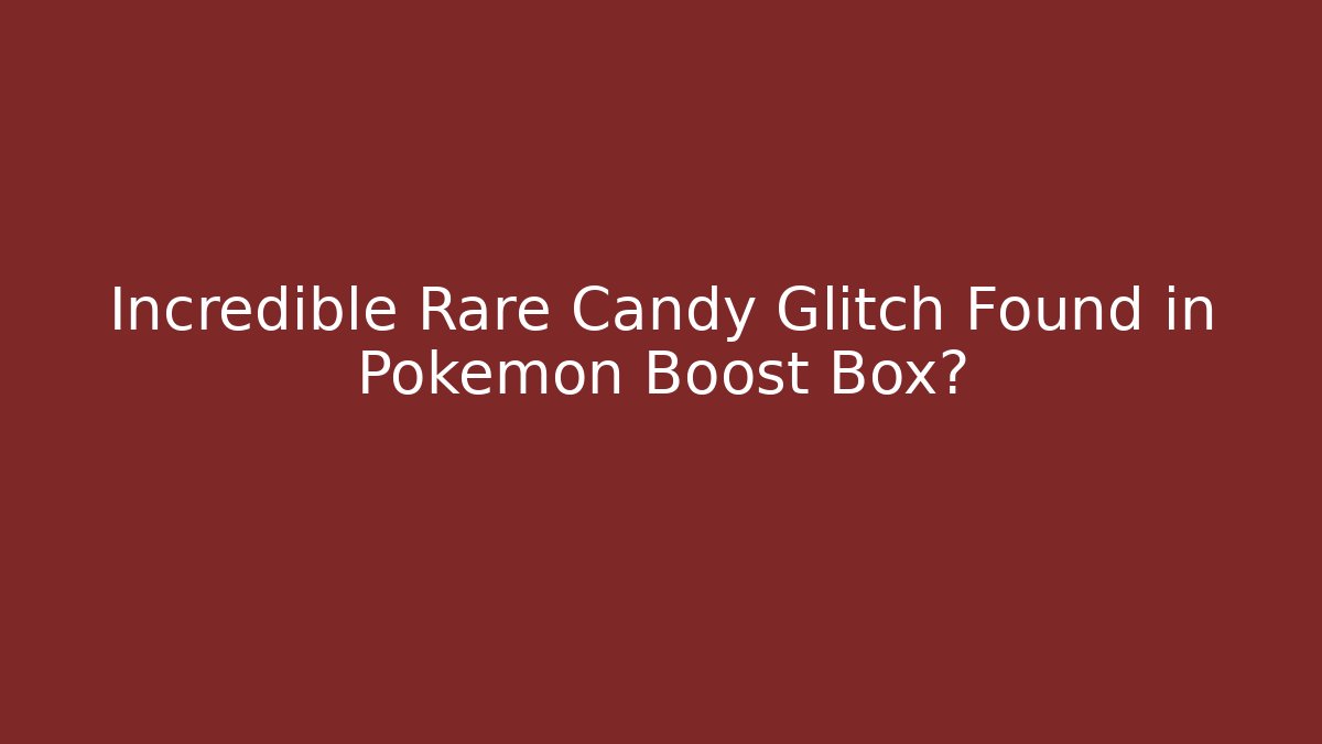 Incredible Rare Candy Glitch Found in Pokemon Boost Box?