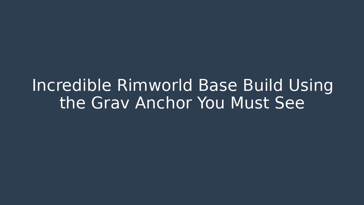 Incredible Rimworld Base Build Using the Grav Anchor You Must See