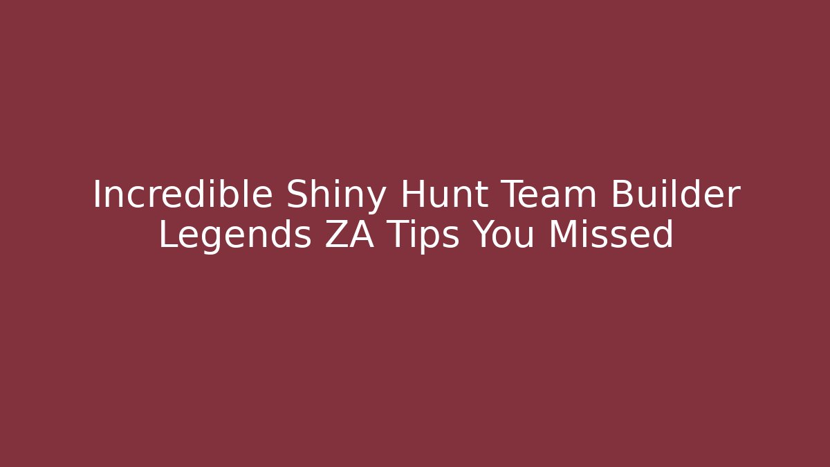 Incredible Shiny Hunt Team Builder Legends ZA Tips You Missed