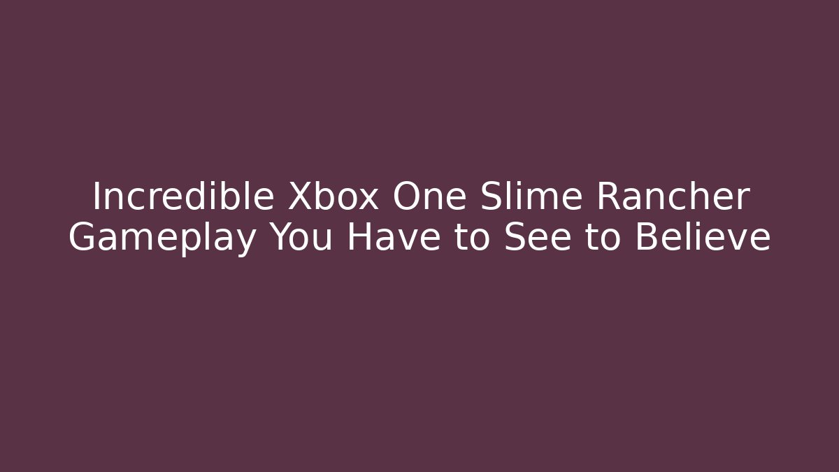 Incredible Xbox One Slime Rancher Gameplay You Have to See to Believe