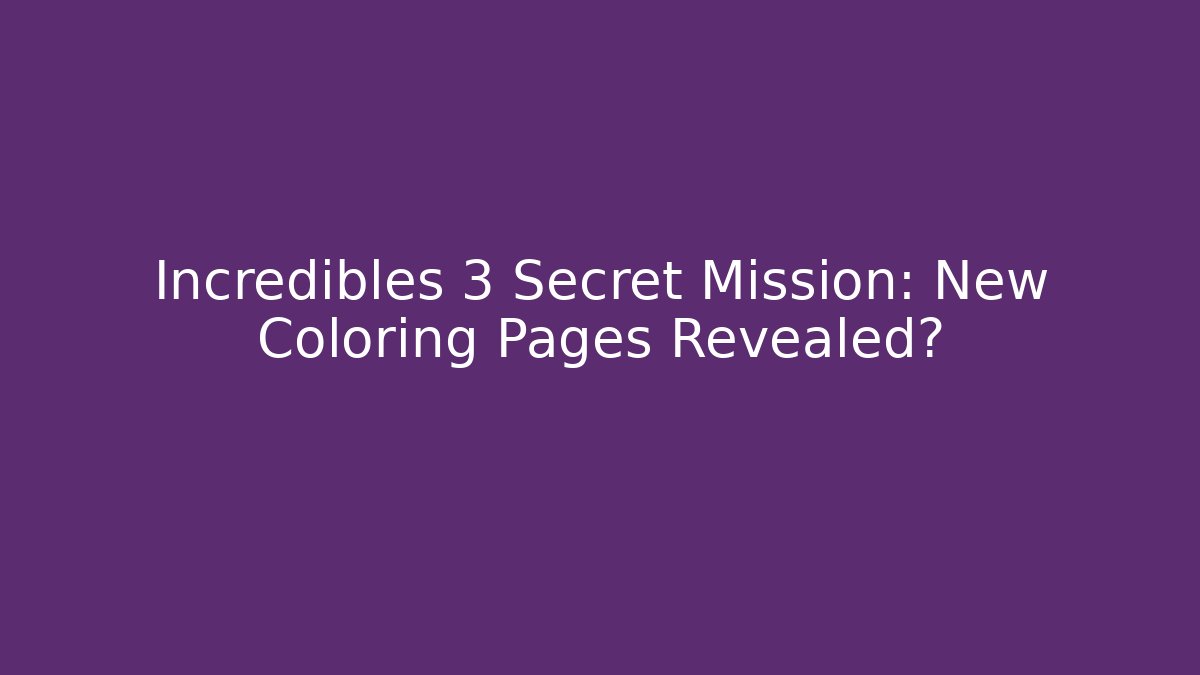 Incredibles 3 Secret Mission: New Coloring Pages Revealed?