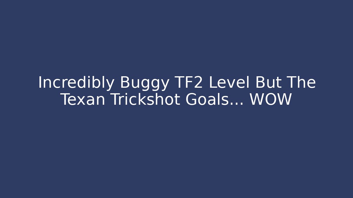 Incredibly Buggy TF2 Level But The Texan Trickshot Goals… WOW