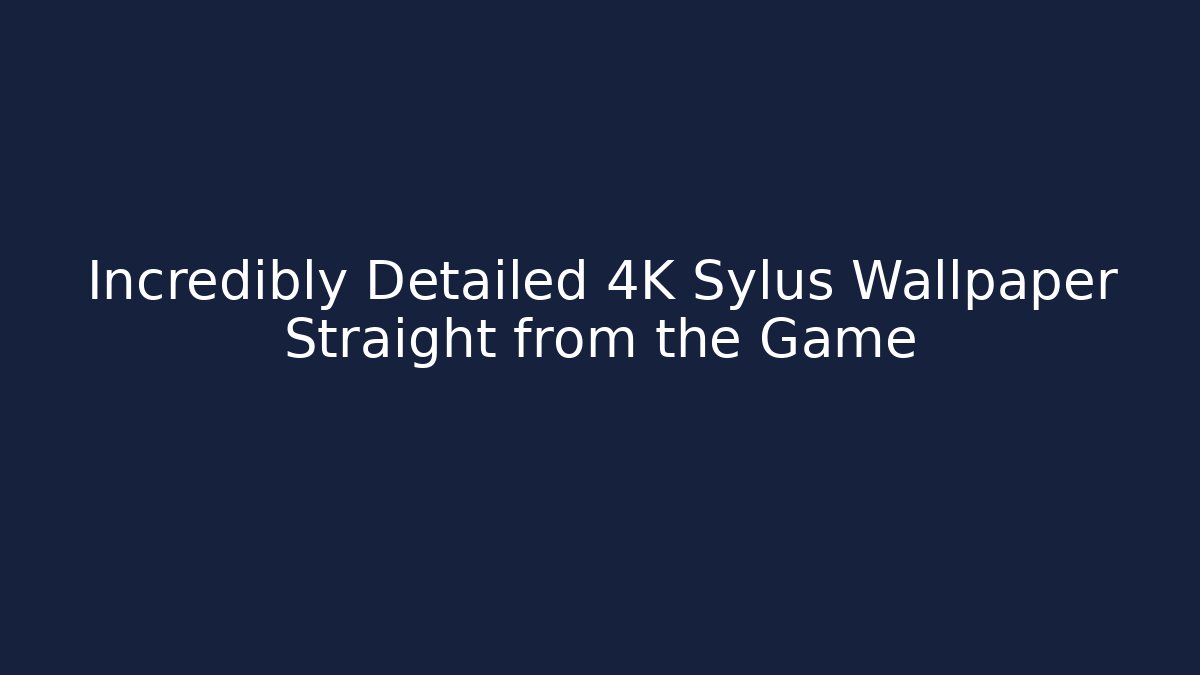 Incredibly Detailed 4K Sylus Wallpaper Straight from the Game