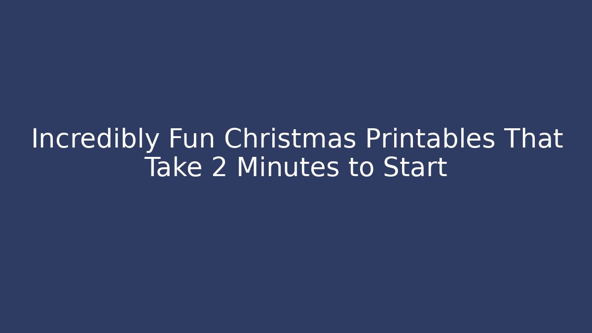 Incredibly Fun Christmas Printables That Take 2 Minutes to Start
