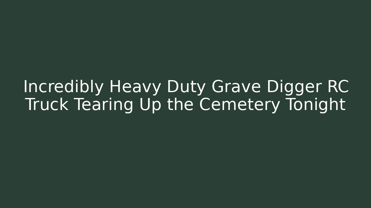 Incredibly Heavy Duty Grave Digger RC Truck Tearing Up the Cemetery Tonight