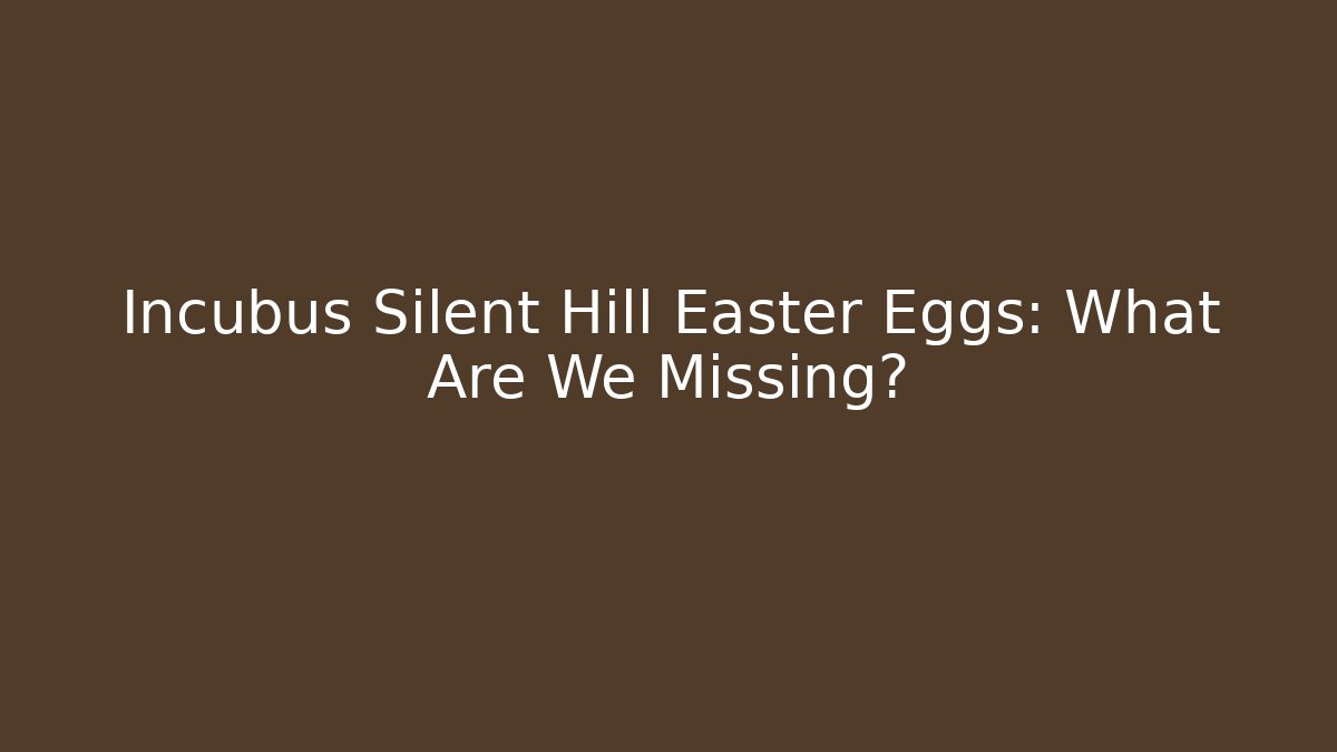 Incubus Silent Hill Easter Eggs: What Are We Missing?
