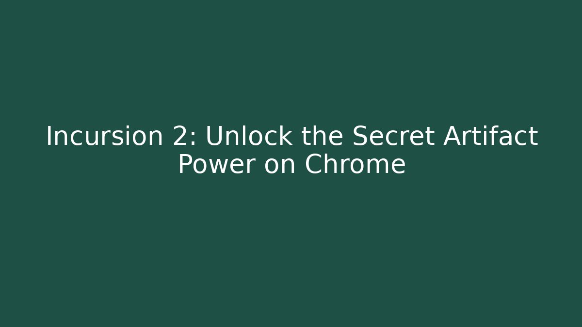 Incursion 2: Unlock the Secret Artifact Power on Chrome
