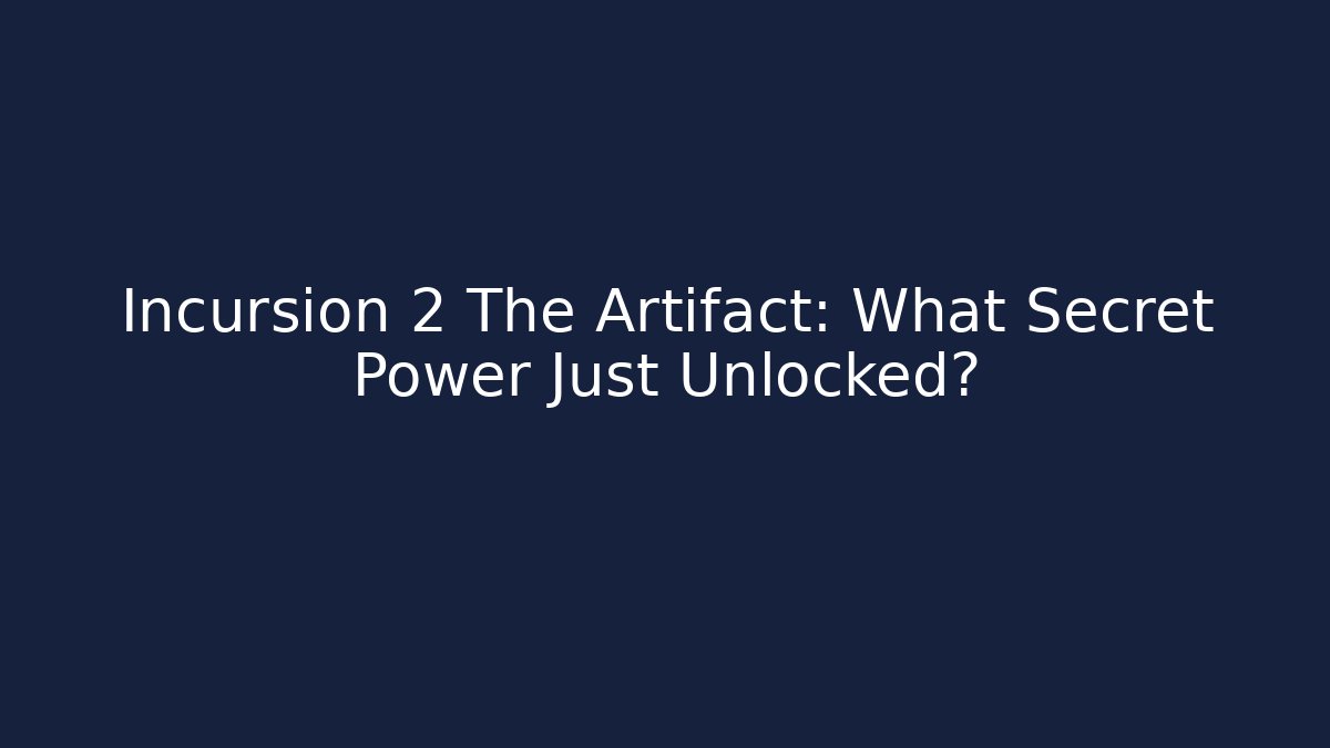 Incursion 2 The Artifact: What Secret Power Just Unlocked?