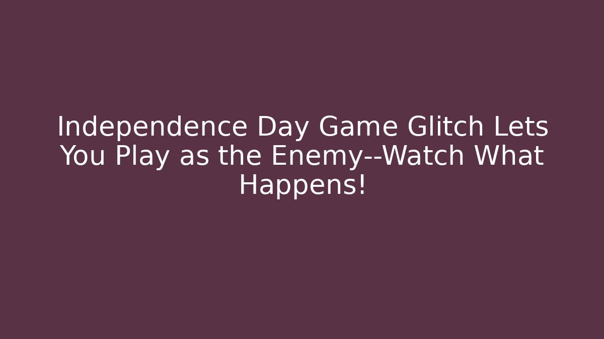Independence Day Game Glitch Lets You Play as the Enemy—Watch What Happens!