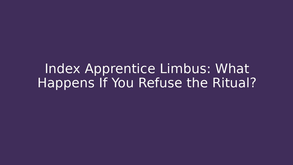 Index Apprentice Limbus: What Happens If You Refuse the Ritual?
