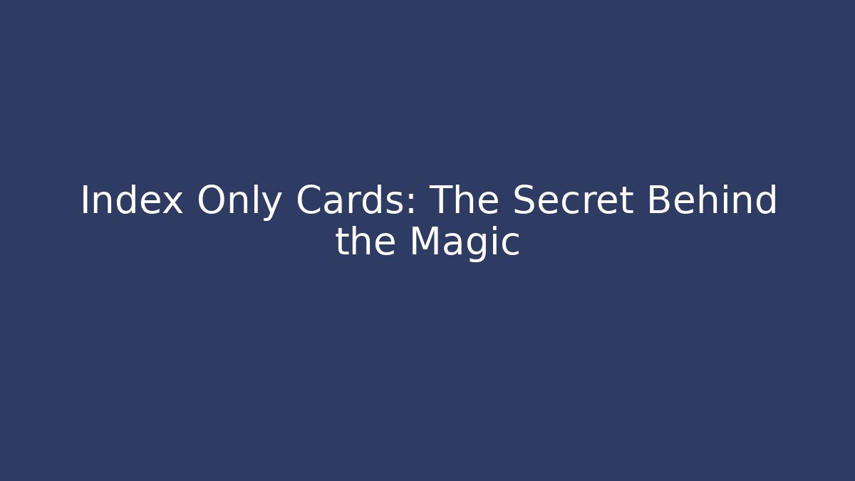 Index Only Cards: The Secret Behind the Magic