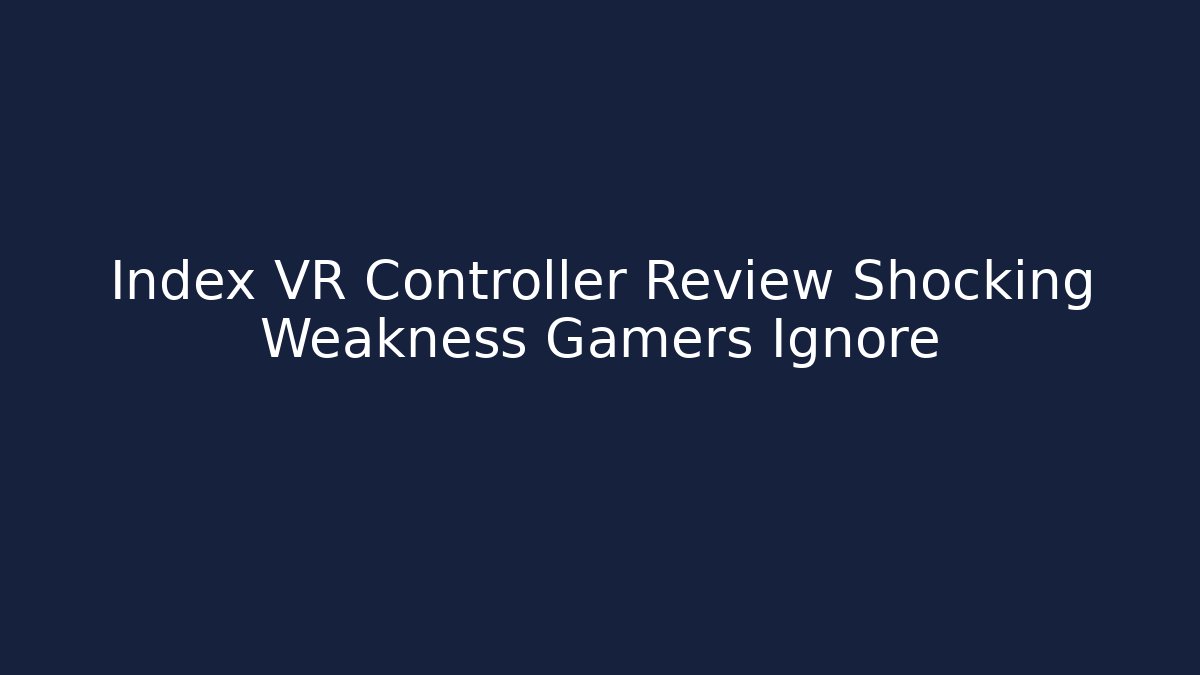 Index VR Controller Review Shocking Weakness Gamers Ignore