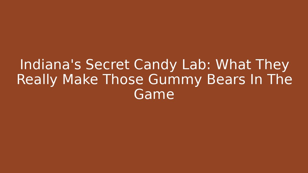 Indiana's Secret Candy Lab: What They Really Make Those Gummy Bears In The Game
