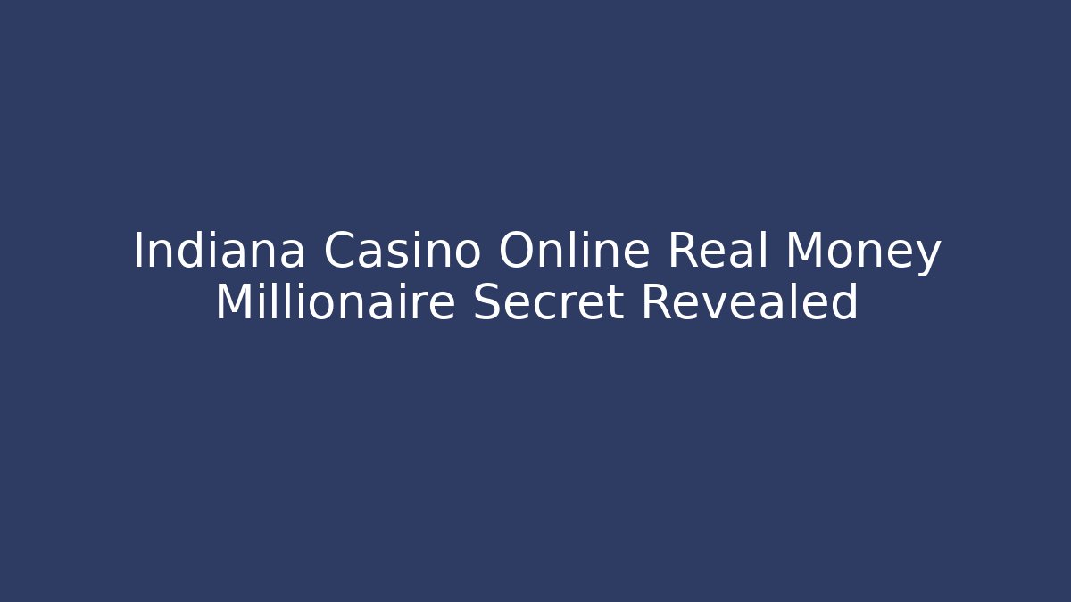 Indiana Casino Online Real Money Millionaire Secret Revealed