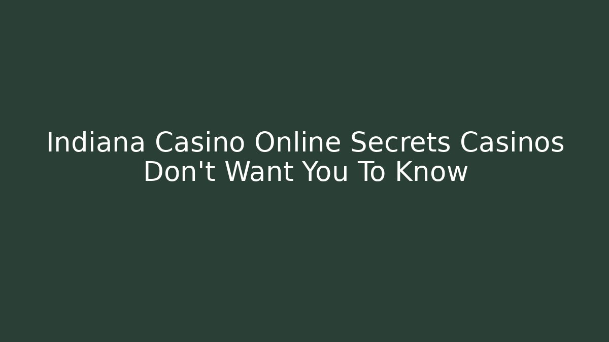 Indiana Casino Online Secrets Casinos Don't Want You To Know