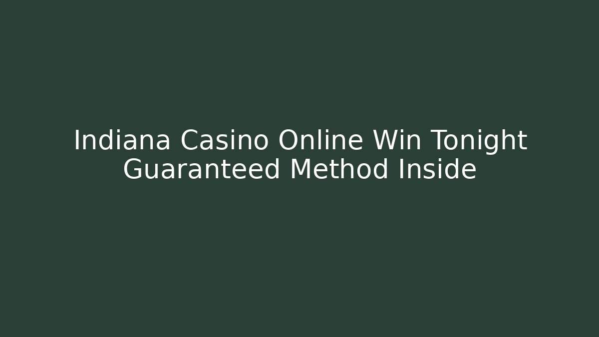 Indiana Casino Online Win Tonight Guaranteed Method Inside