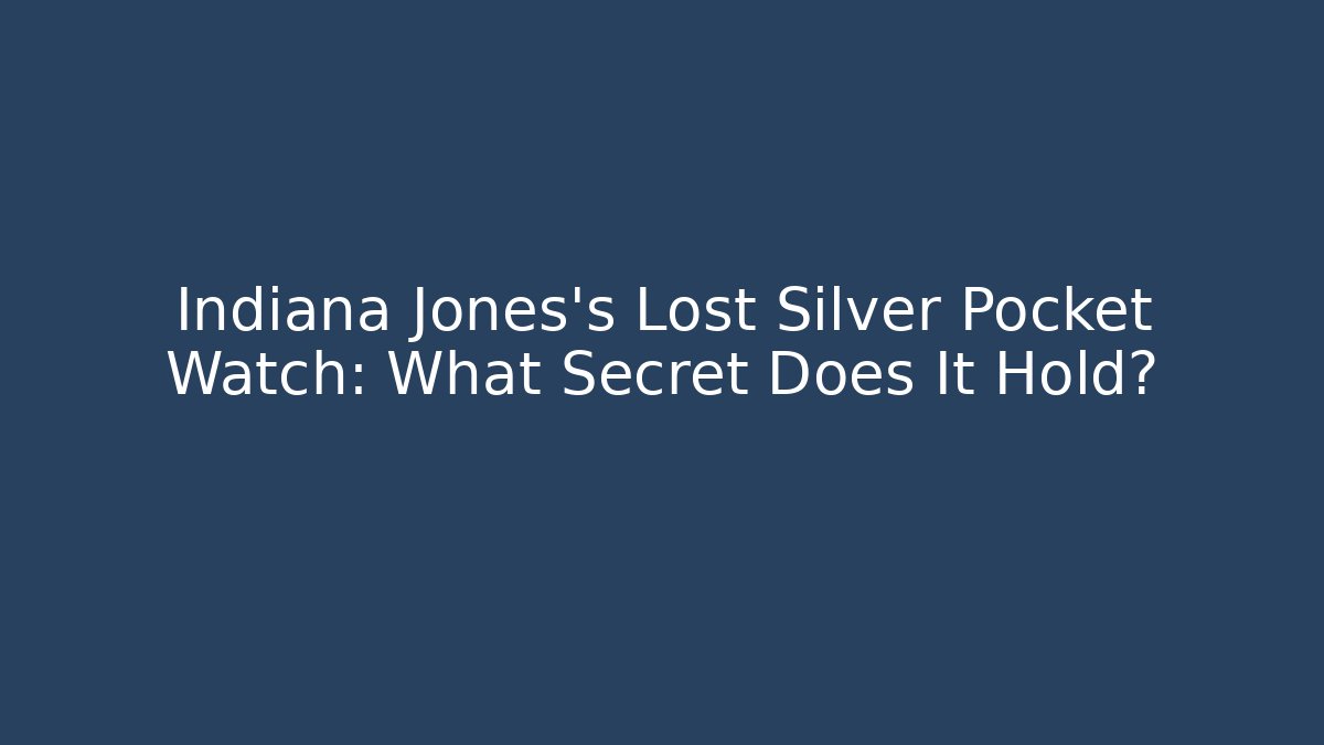 Indiana Jones’s Lost Silver Pocket Watch: What Secret Does It Hold?