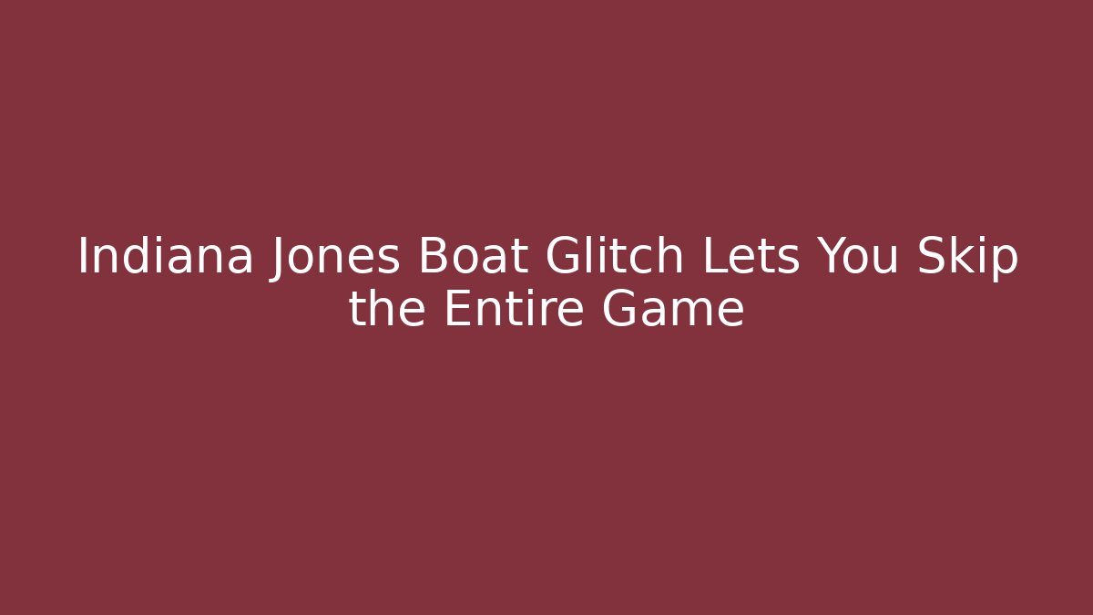 Indiana Jones Boat Glitch Lets You Skip the Entire Game