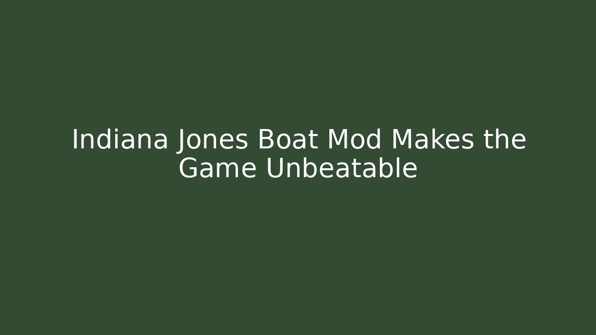 Indiana Jones Boat Mod Makes the Game Unbeatable