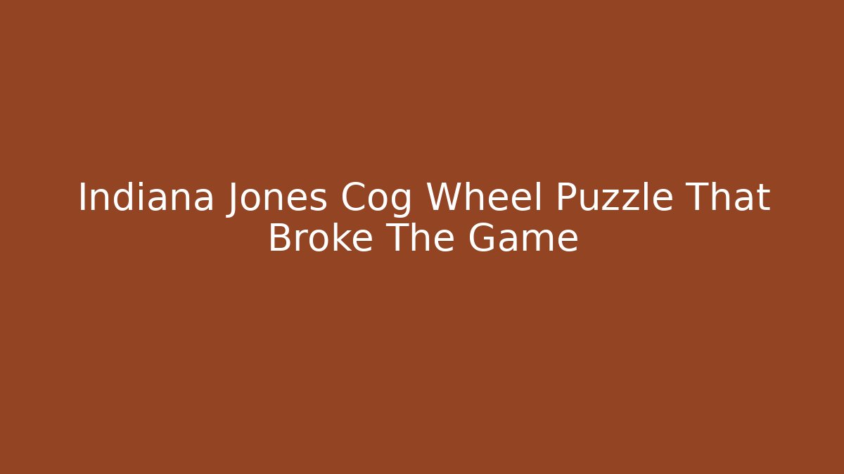 Indiana Jones Cog Wheel Puzzle That Broke The Game