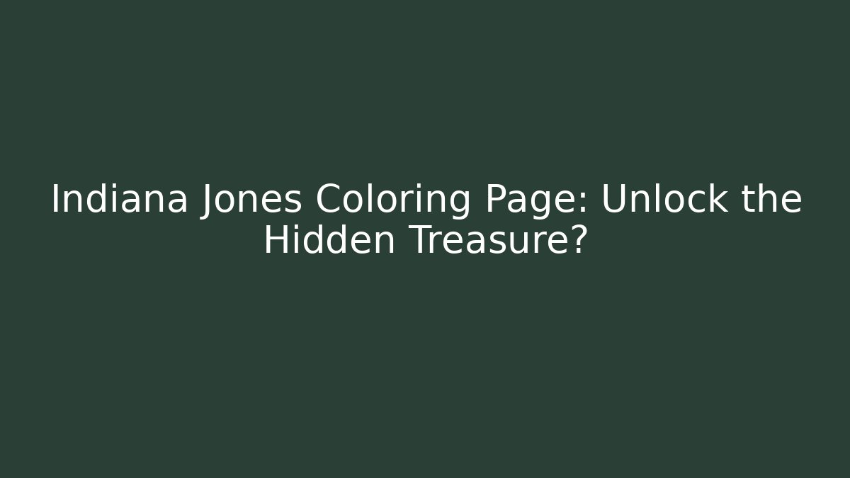 Indiana Jones Coloring Page: Unlock the Hidden Treasure?