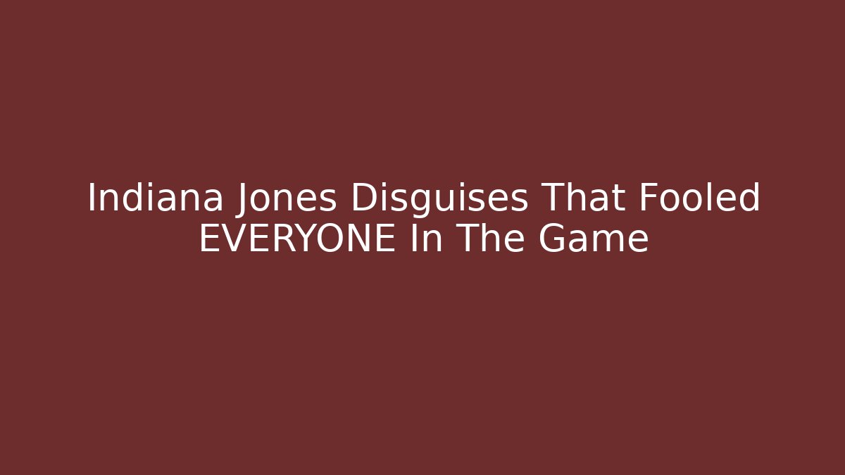 Indiana Jones Disguises That Fooled EVERYONE In The Game