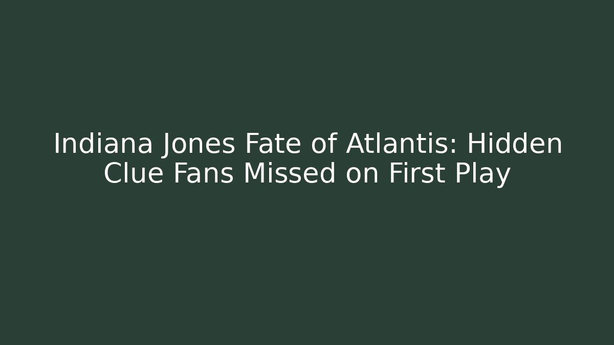 Indiana Jones Fate of Atlantis: Hidden Clue Fans Missed on First Play
